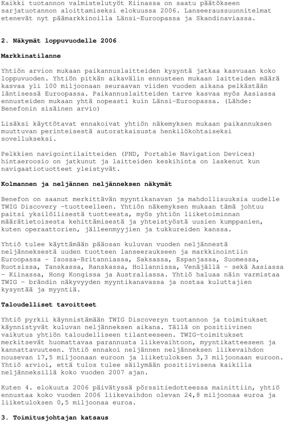 Näkymät loppuvuodelle 2006 Markkinatilanne Yhtiön arvion mukaan paikannuslaitteiden kysyntä jatkaa kasvuaan koko loppuvuoden.