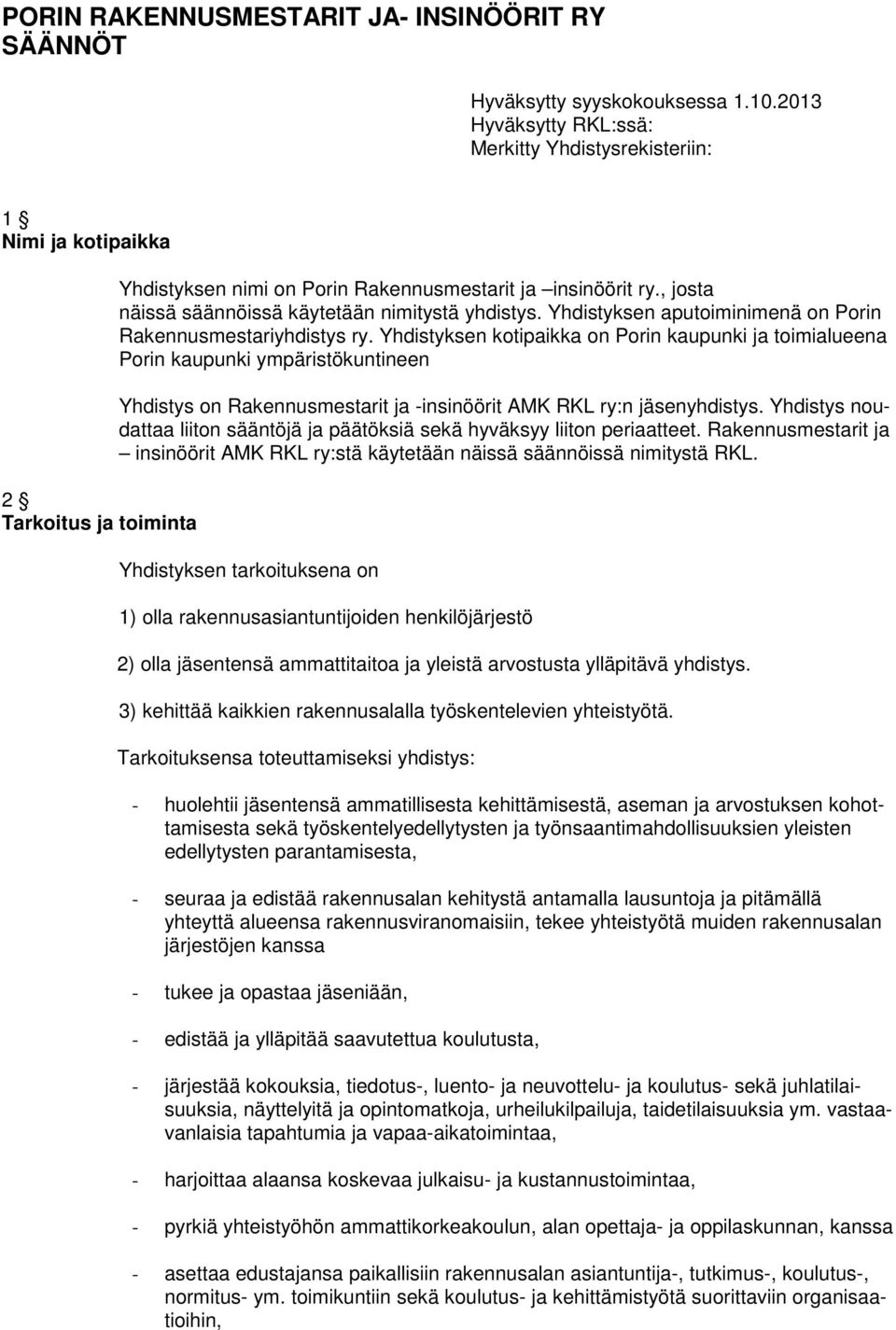 , josta näissä säännöissä käytetään nimitystä yhdistys. Yhdistyksen aputoiminimenä on Porin Rakennusmestariyhdistys ry.