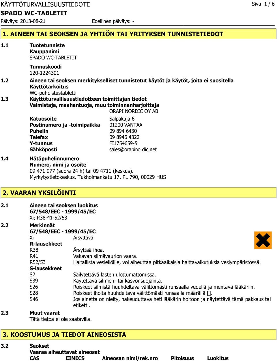 3 Käyttöturvallisuustiedotteen toimittajan tiedot Valmistaja, maahantuoja, muu toiminnanharjoittaja ORAPI NORDIC OY AB Katuosoite Salpakuja 6 Postinumero ja -toimipaikka 01200 VANTAA Puhelin 09 894