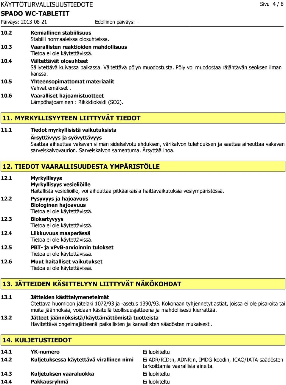 5 Yhteensopimattomat materiaalit Vahvat emäkset. 10.6 Vaaralliset hajoamistuotteet Lämpöhajoaminen : Rikkidioksidi (SO2). 11. MYRKYLLISYYTEEN LIITTYVÄT TIEDOT 11.