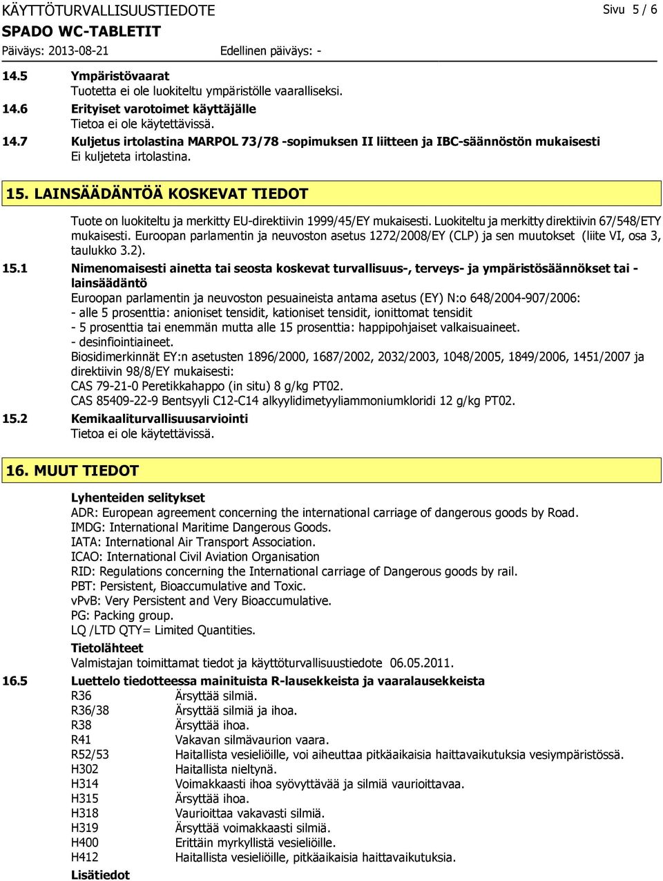 LAINSÄÄDÄNTÖÄ KOSKEVAT TIEDOT Tuote on luokiteltu ja merkitty EU-direktiivin 1999/45/EY mukaisesti. Luokiteltu ja merkitty direktiivin 67/548/ETY mukaisesti.