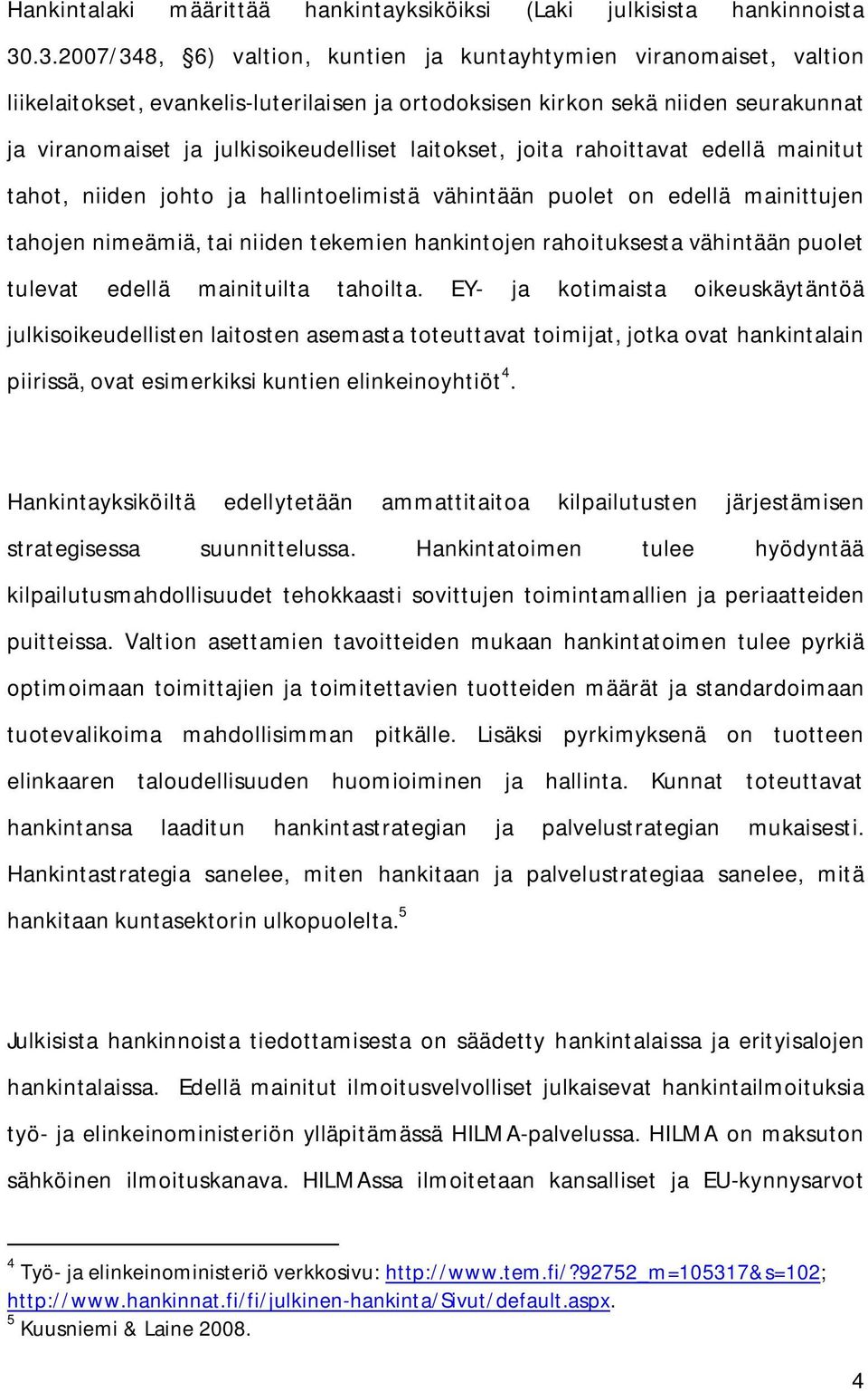 laitokset, joita rahoittavat edellä mainitut tahot, niiden johto ja hallintoelimistä vähintään puolet on edellä mainittujen tahojen nimeämiä, tai niiden tekemien hankintojen rahoituksesta vähintään