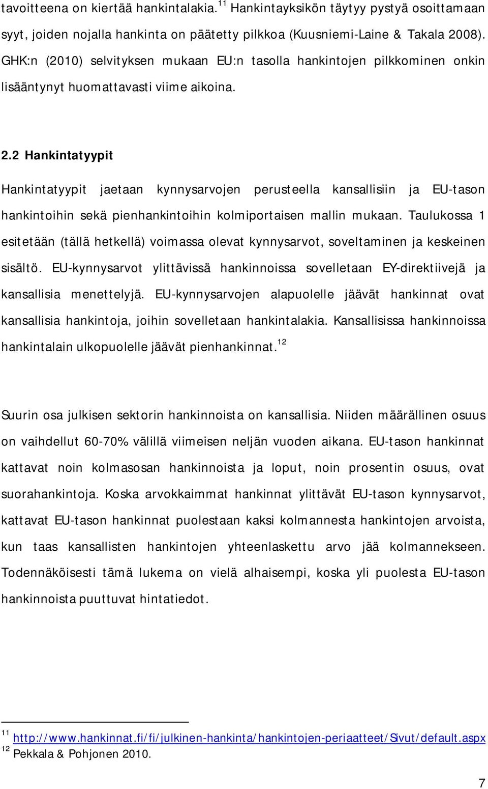 2 Hankintatyypit Hankintatyypit jaetaan kynnysarvojen perusteella kansallisiin ja EU-tason hankintoihin sekä pienhankintoihin kolmiportaisen mallin mukaan.