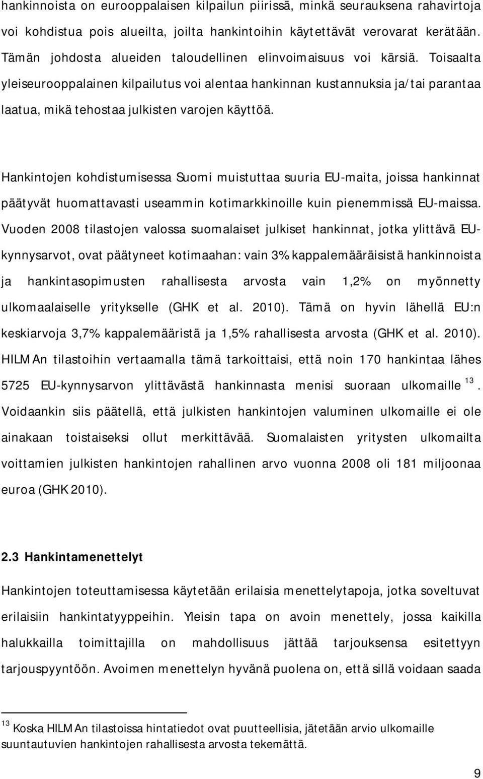 Toisaalta yleiseurooppalainen kilpailutus voi alentaa hankinnan kustannuksia ja/tai parantaa laatua, mikä tehostaa julkisten varojen käyttöä.