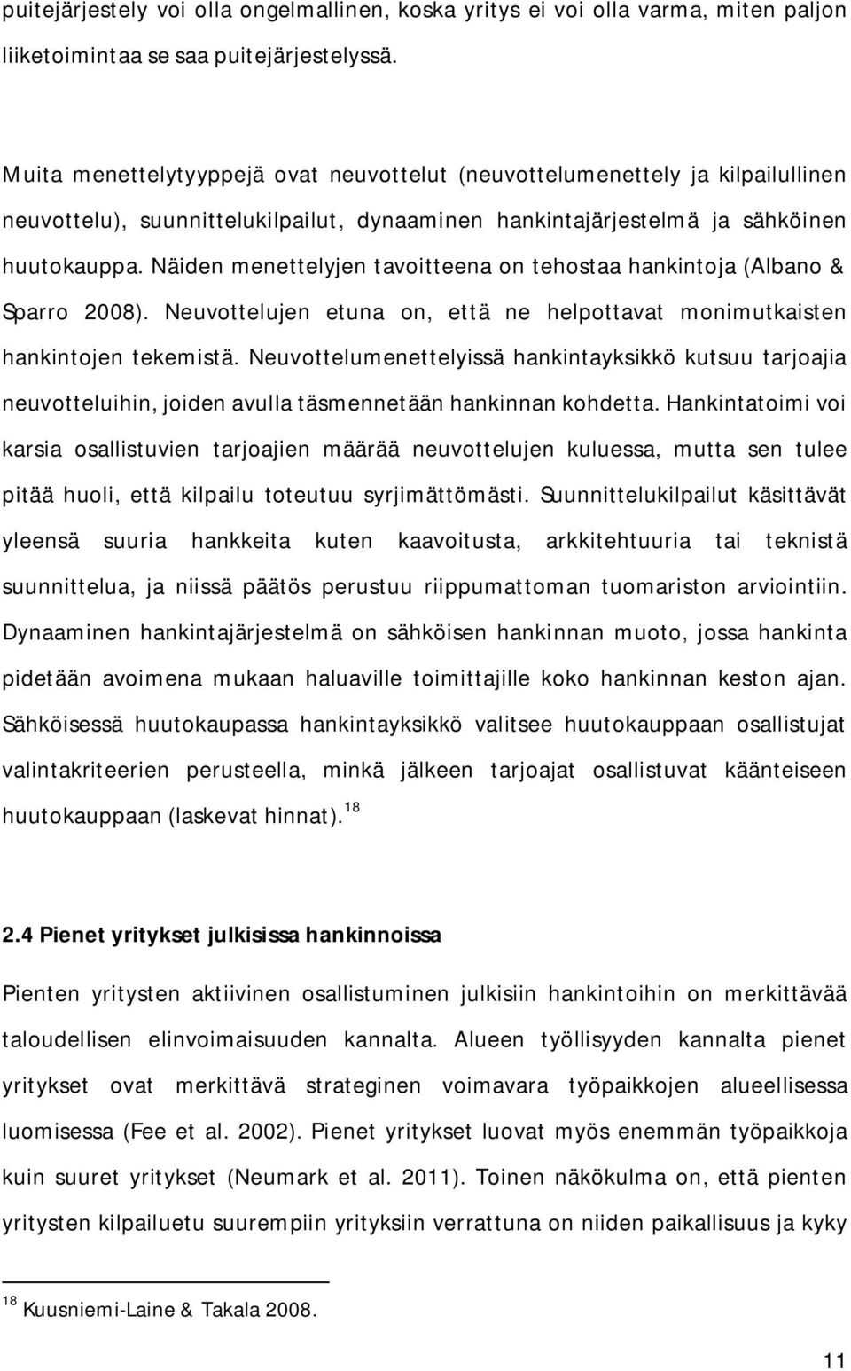 Näiden menettelyjen tavoitteena on tehostaa hankintoja (Albano & Sparro 2008). Neuvottelujen etuna on, että ne helpottavat monimutkaisten hankintojen tekemistä.