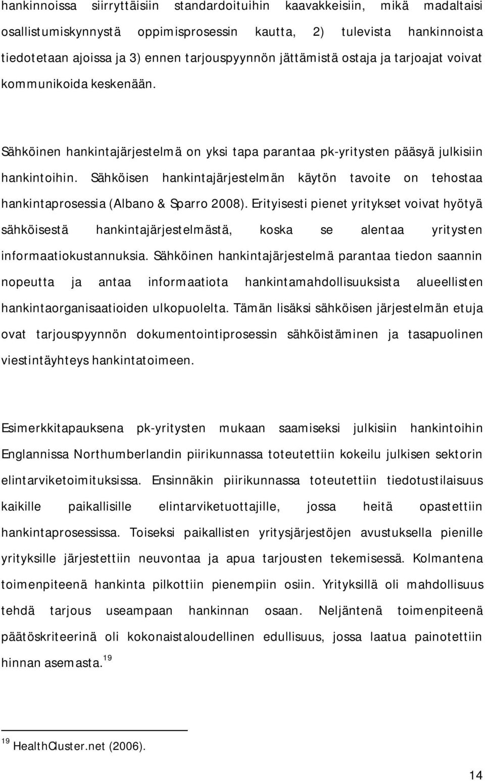 Sähköisen hankintajärjestelmän käytön tavoite on tehostaa hankintaprosessia (Albano & Sparro 2008).