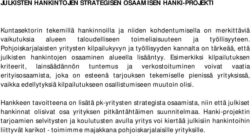 Esimerkiksi kilpailutuksen kriteerit, lainsäädännön tuntemus ja verkostoituminen voivat vaatia erityisosaamista, joka on esteenä tarjouksen tekemiselle pienissä yrityksissä, vaikka edellytyksiä