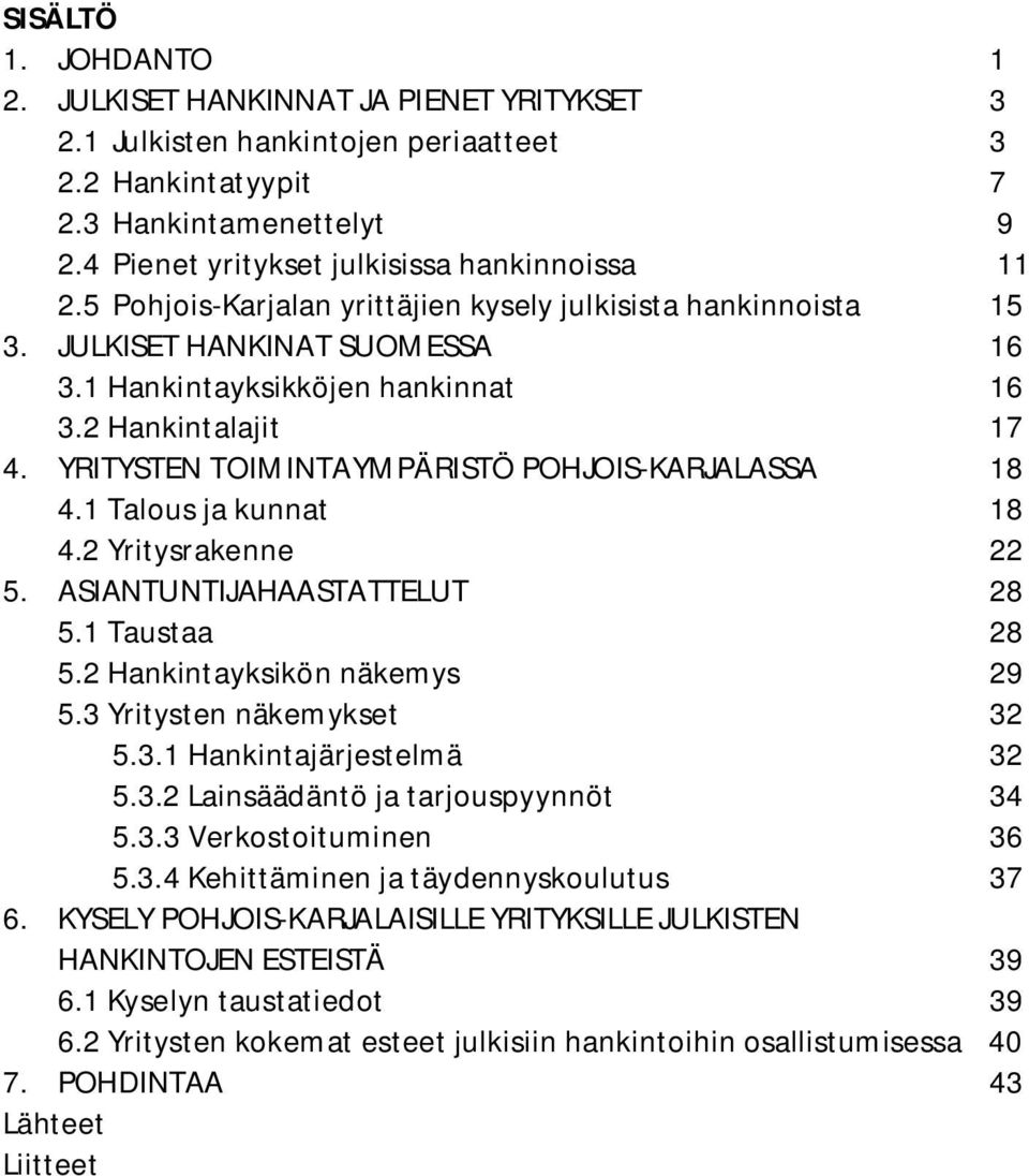 2 Hankintalajit 17 4. YRITYSTEN TOIMINTAYMPÄRISTÖ POHJOIS-KARJALASSA 18 4.1 Talous ja kunnat 18 4.2 Yritysrakenne 22 5. ASIANTUNTIJAHAASTATTELUT 28 5.1 Taustaa 28 5.2 Hankintayksikön näkemys 29 5.