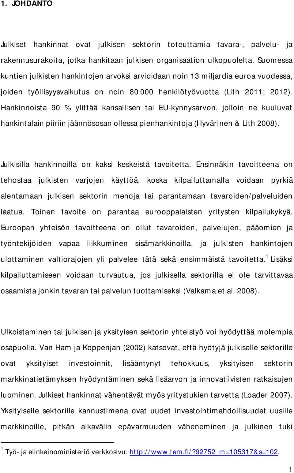 Hankinnoista 90 % ylittää kansallisen tai EU-kynnysarvon, jolloin ne kuuluvat hankintalain piiriin jäännösosan ollessa pienhankintoja (Hyvärinen & Lith 2008).