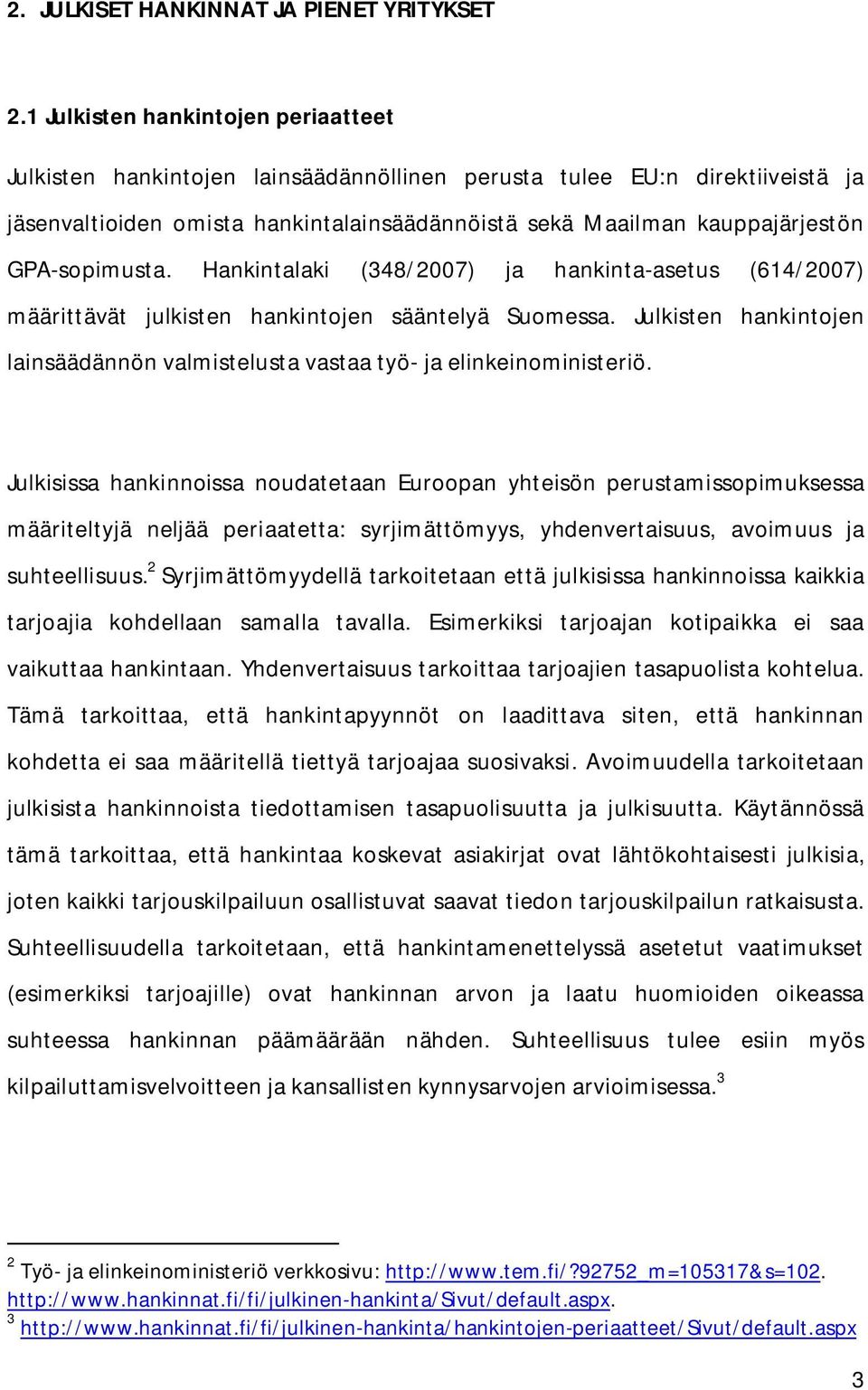 GPA-sopimusta. Hankintalaki (348/2007) ja hankinta-asetus (614/2007) määrittävät julkisten hankintojen sääntelyä Suomessa.