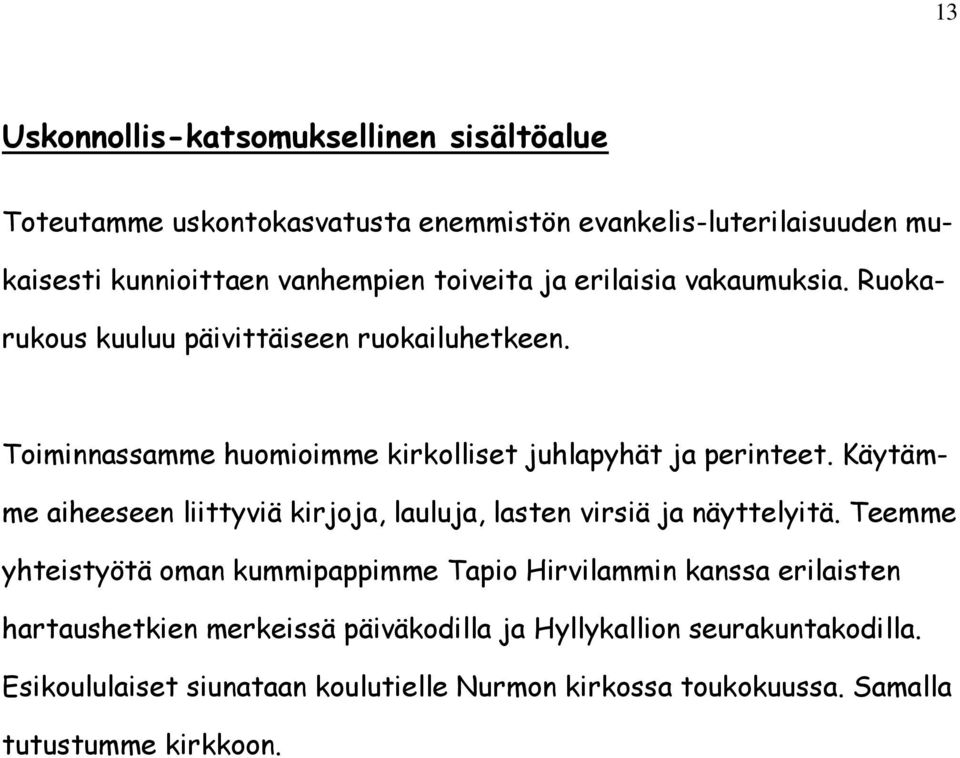 Käytämme aiheeseen liittyviä kirjoja, lauluja, lasten virsiä ja näyttelyitä.