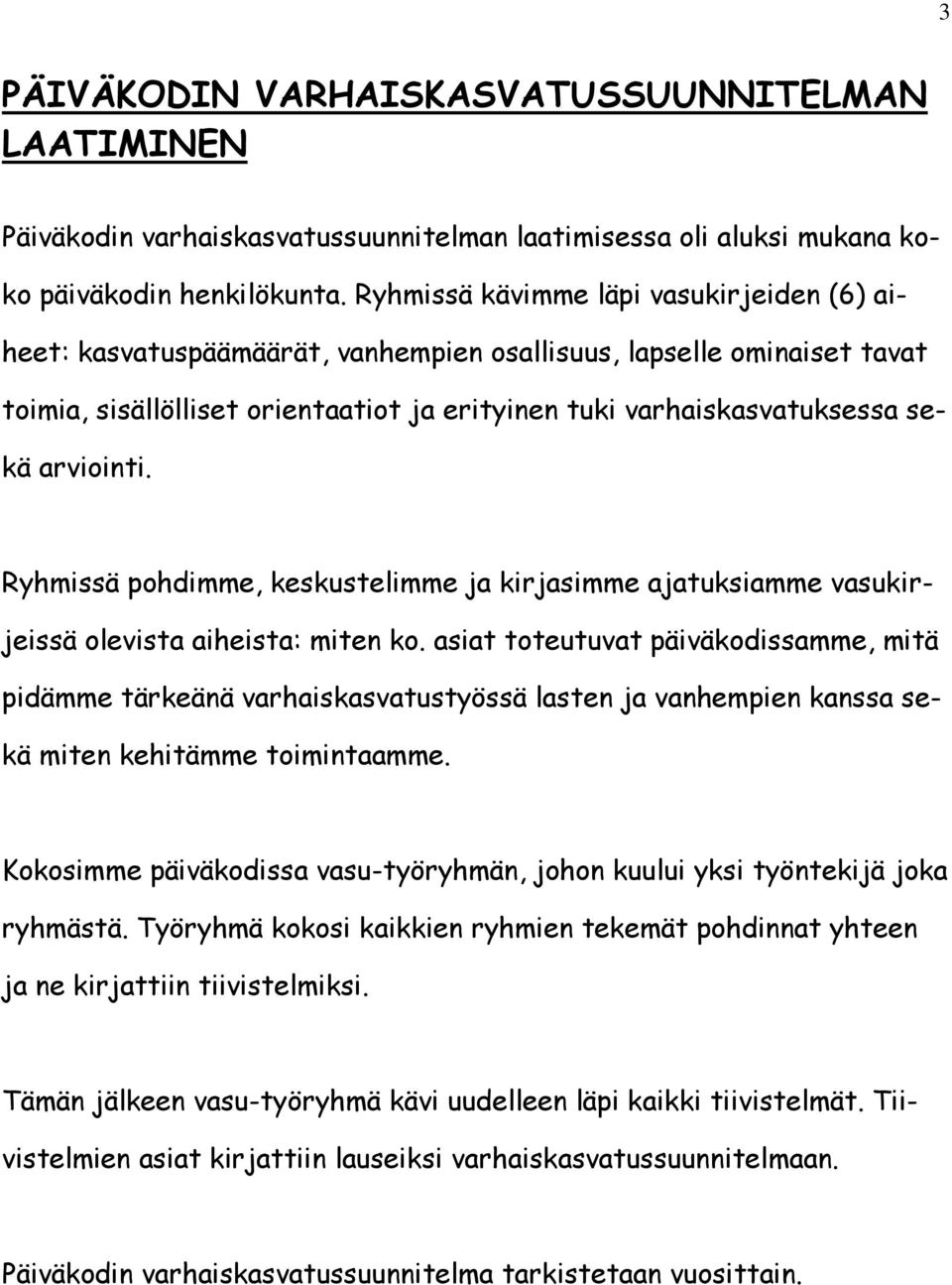 arviointi. Ryhmissä pohdimme, keskustelimme ja kirjasimme ajatuksiamme vasukirjeissä olevista aiheista: miten ko.