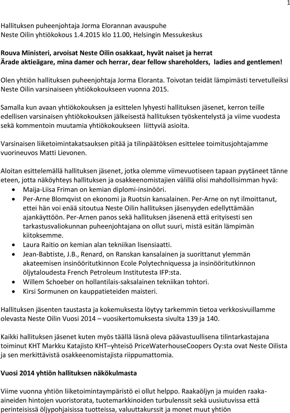 Olen yhtiön hallituksen puheenjohtaja Jorma Eloranta. Toivotan teidät lämpimästi tervetulleiksi Neste Oilin varsinaiseen yhtiökokoukseen vuonna 2015.