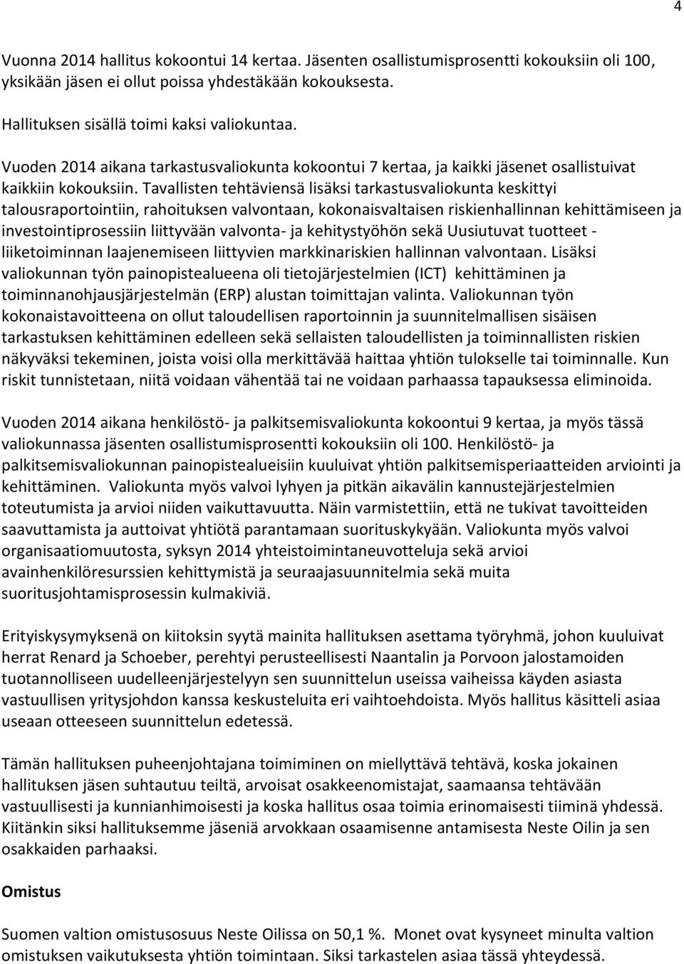 Tavallisten tehtäviensä lisäksi tarkastusvaliokunta keskittyi talousraportointiin, rahoituksen valvontaan, kokonaisvaltaisen riskienhallinnan kehittämiseen ja investointiprosessiin liittyvään