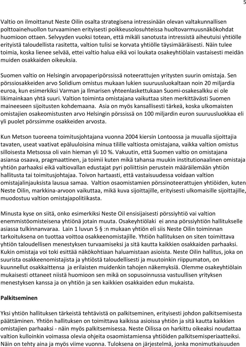 Näin tulee toimia, koska lienee selvää, ettei valtio halua eikä voi loukata osakeyhtiölain vastaisesti meidän muiden osakkaiden oikeuksia.