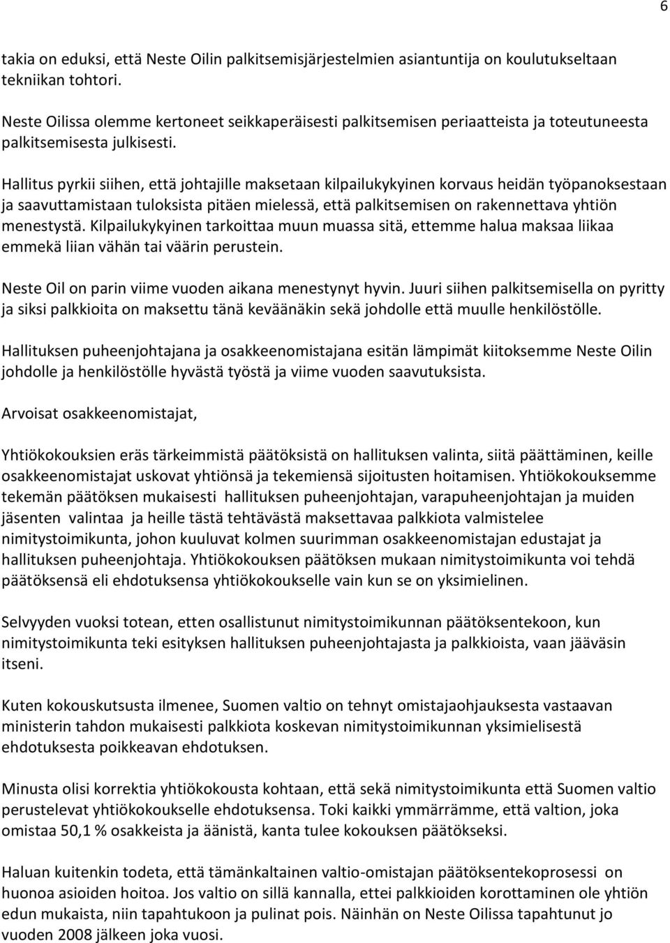Hallitus pyrkii siihen, että johtajille maksetaan kilpailukykyinen korvaus heidän työpanoksestaan ja saavuttamistaan tuloksista pitäen mielessä, että palkitsemisen on rakennettava yhtiön menestystä.