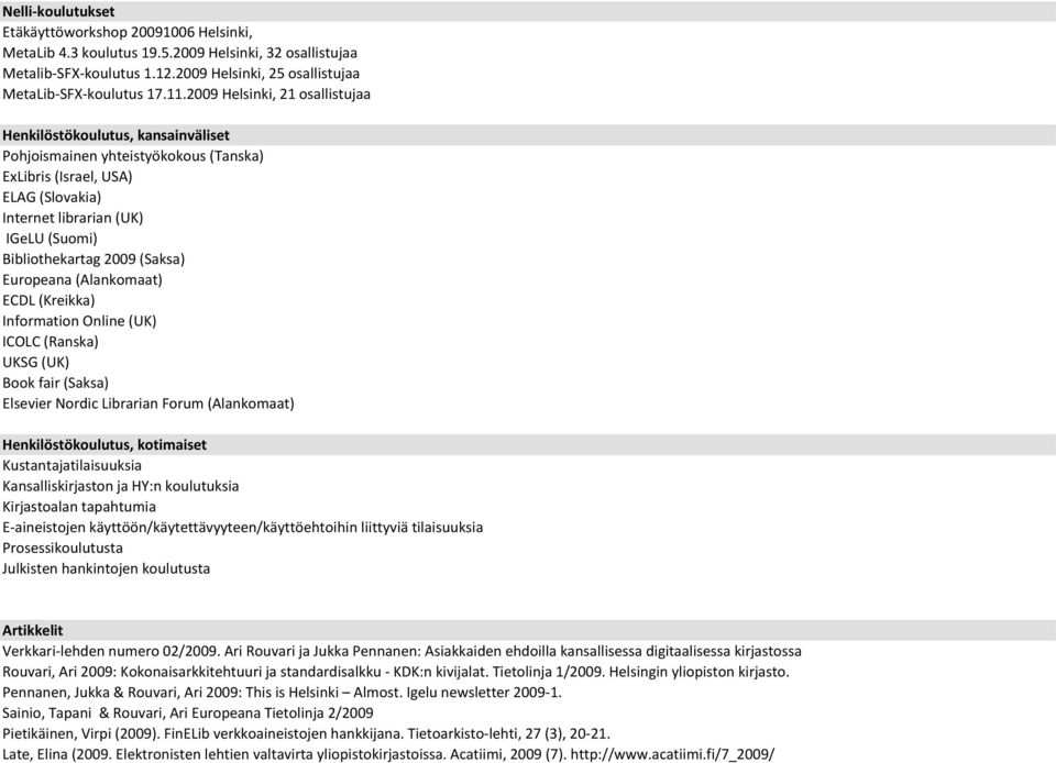 2009 (Saksa) Europeana (Alankomaat) ECDL (Kreikka) Information Online (UK) ICOLC (Ranska) UKSG (UK) Book fair (Saksa) Elsevier Nordic Librarian Forum (Alankomaat) Henkilöstökoulutus, kotimaiset
