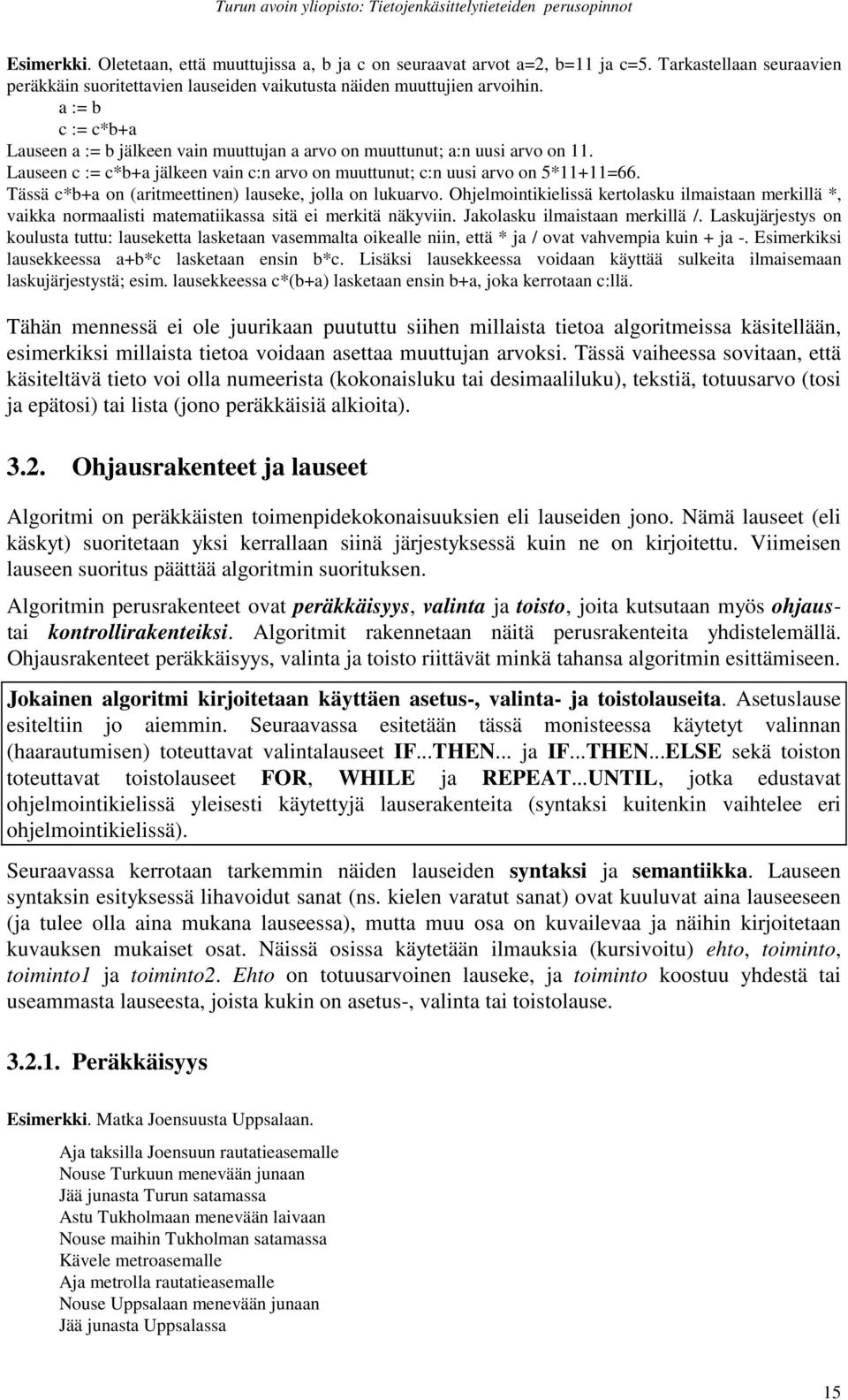 Tässä c*b+a on (aritmeettinen) lauseke, jolla on lukuarvo. Ohjelmointikielissä kertolasku ilmaistaan merkillä *, vaikka normaalisti matematiikassa sitä ei merkitä näkyviin.