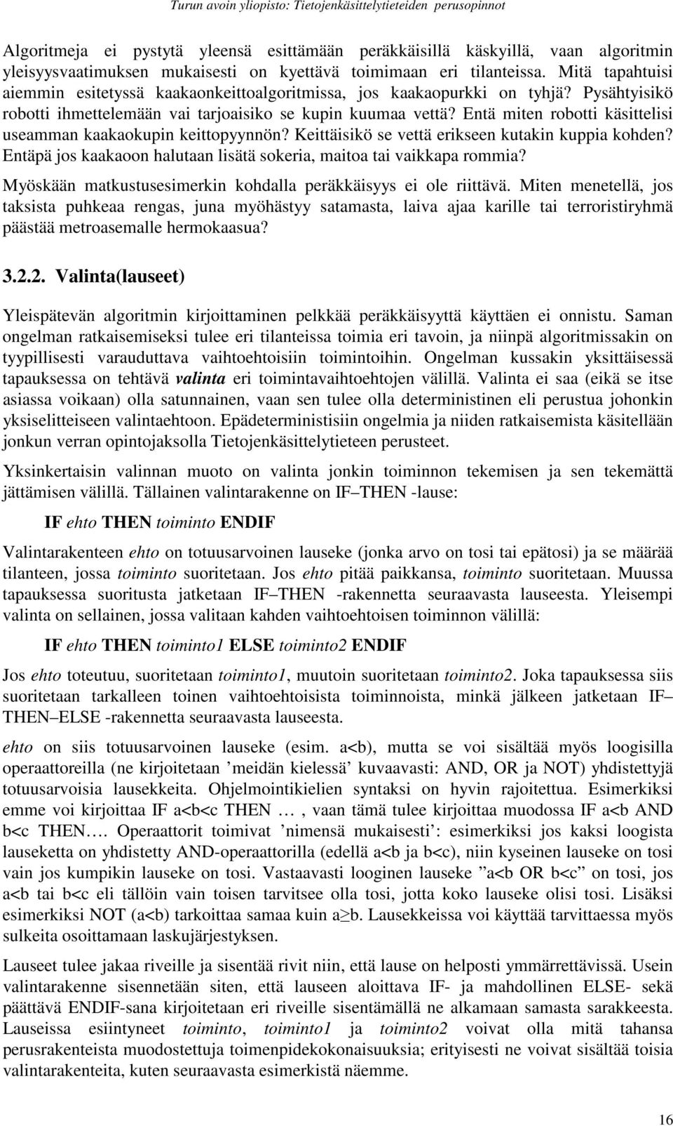 Entä miten robotti käsittelisi useamman kaakaokupin keittopyynnön? Keittäisikö se vettä erikseen kutakin kuppia kohden? Entäpä jos kaakaoon halutaan lisätä sokeria, maitoa tai vaikkapa rommia?