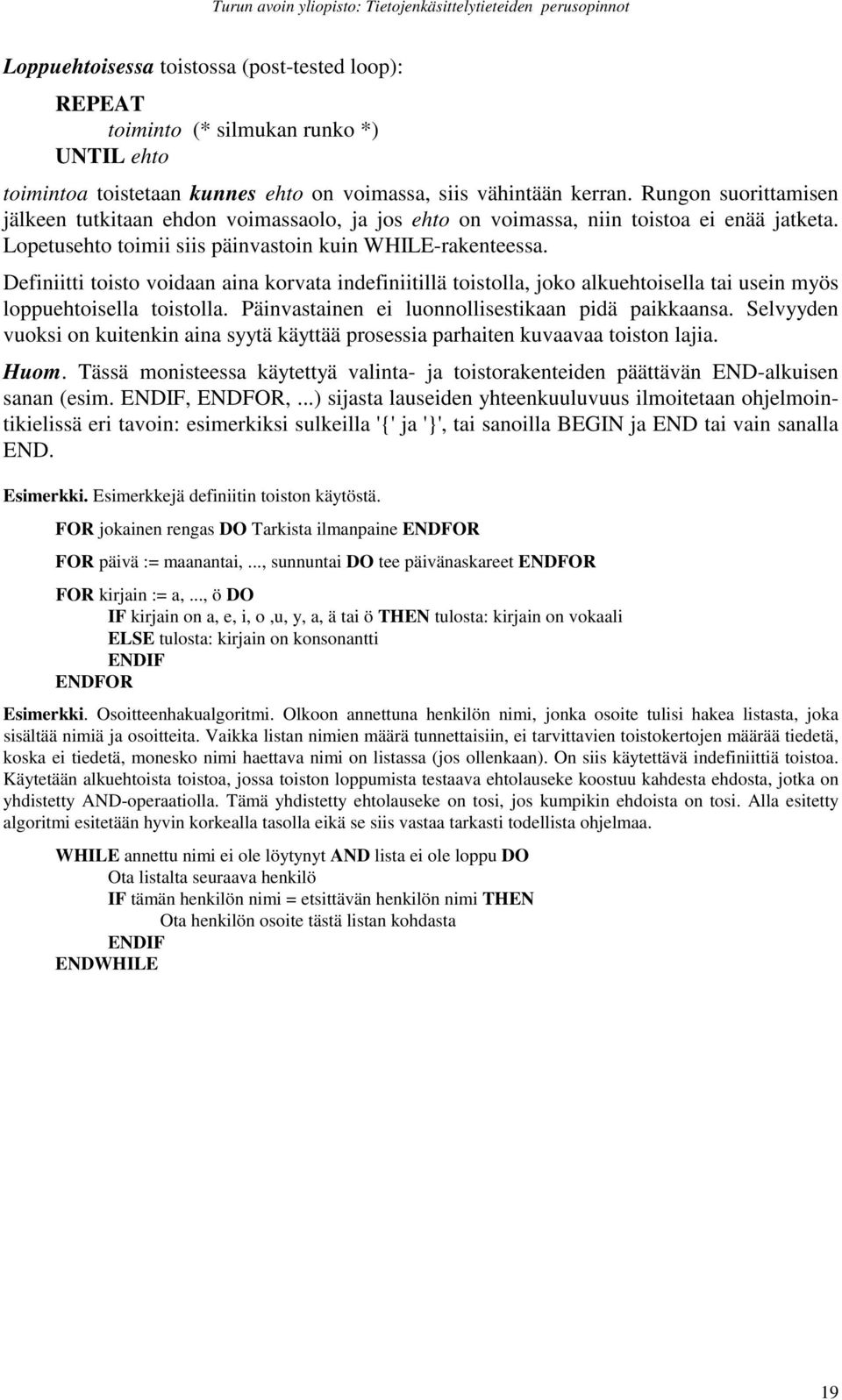 Definiitti toisto voidaan aina korvata indefiniitillä toistolla, joko alkuehtoisella tai usein myös loppuehtoisella toistolla. Päinvastainen ei luonnollisestikaan pidä paikkaansa.