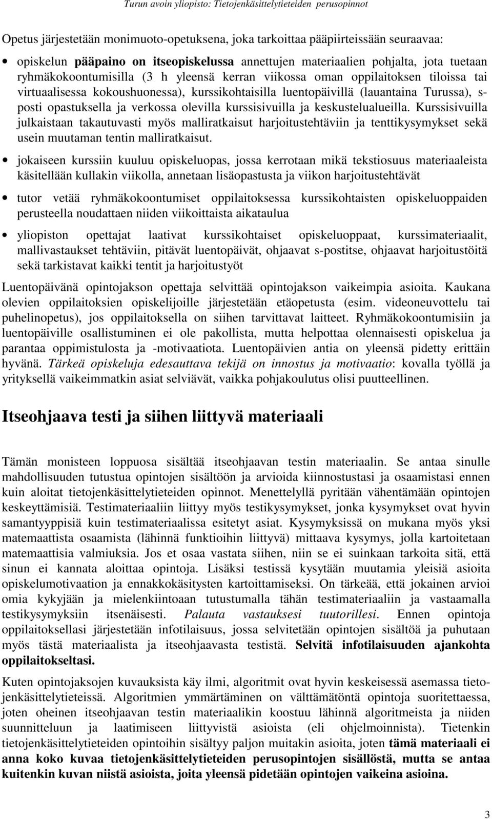 kurssisivuilla ja keskustelualueilla. Kurssisivuilla julkaistaan takautuvasti myös malliratkaisut harjoitustehtäviin ja tenttikysymykset sekä usein muutaman tentin malliratkaisut.