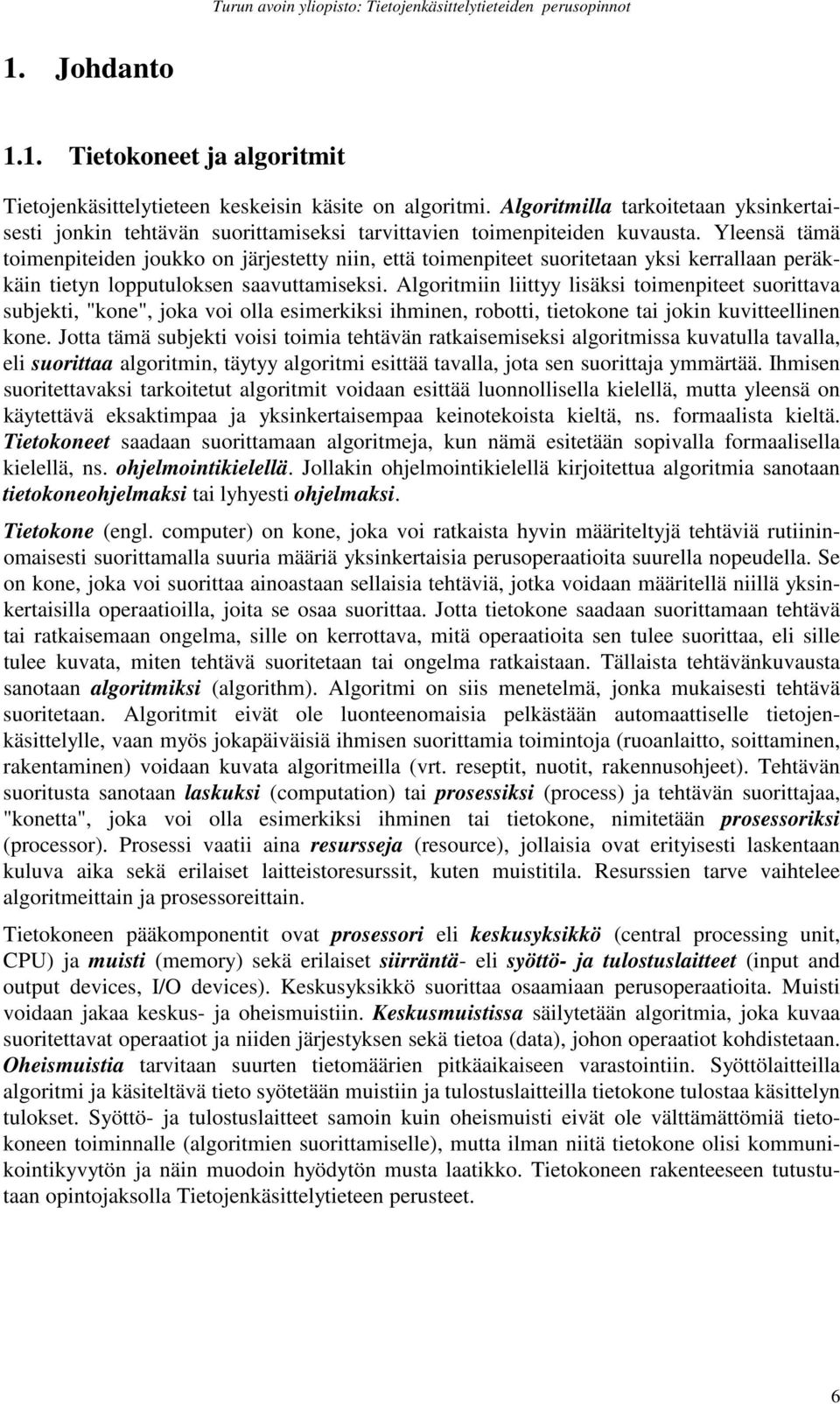 Yleensä tämä toimenpiteiden joukko on järjestetty niin, että toimenpiteet suoritetaan yksi kerrallaan peräkkäin tietyn lopputuloksen saavuttamiseksi.