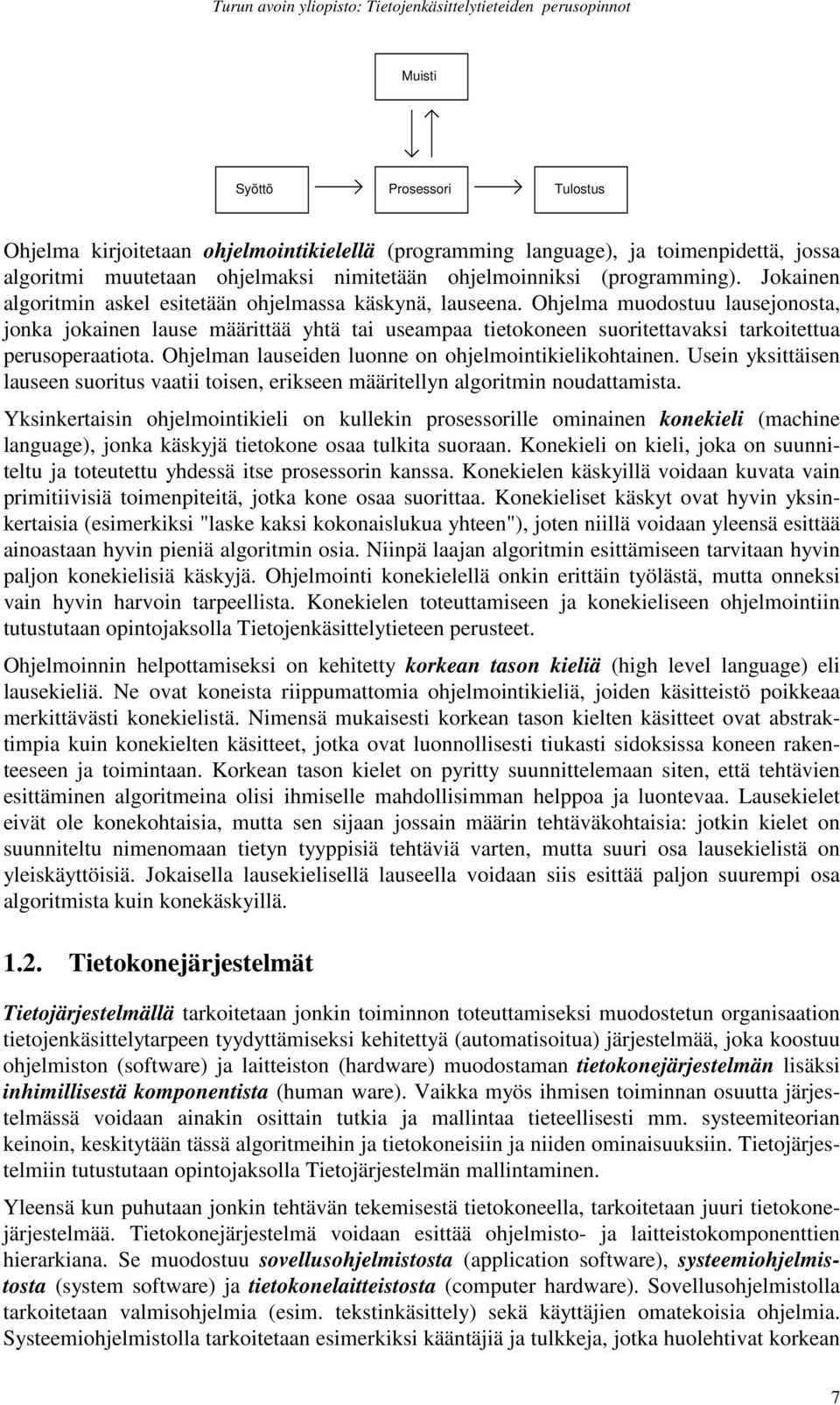 Ohjelma muodostuu lausejonosta, jonka jokainen lause määrittää yhtä tai useampaa tietokoneen suoritettavaksi tarkoitettua perusoperaatiota. Ohjelman lauseiden luonne on ohjelmointikielikohtainen.