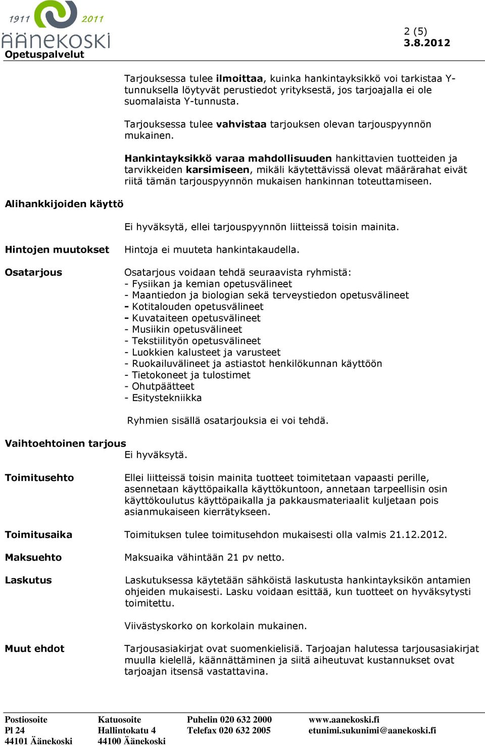 Hankintayksikkö varaa mahdollisuuden hankittavien tuotteiden ja tarvikkeiden karsimiseen, mikäli käytettävissä olevat määrärahat eivät riitä tämän tarjouspyynnön mukaisen hankinnan toteuttamiseen.