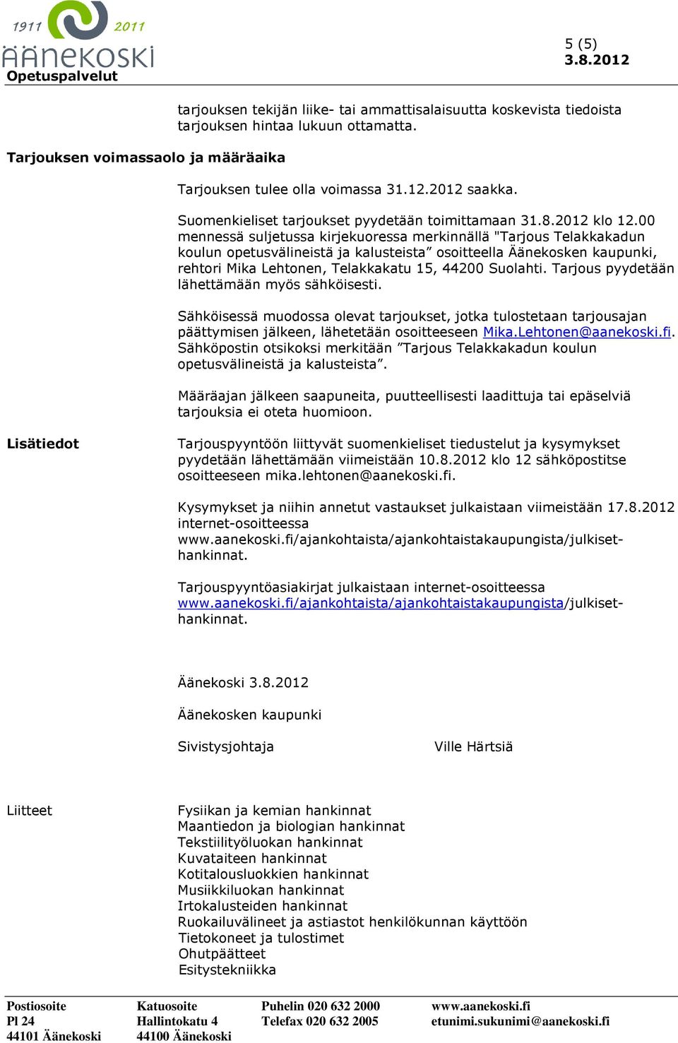 00 mennessä suljetussa kirjekuoressa merkinnällä "Tarjous Telakkakadun koulun opetusvälineistä ja kalusteista osoitteella Äänekosken kaupunki, rehtori Mika Lehtonen, Telakkakatu 15, 44200 Suolahti.