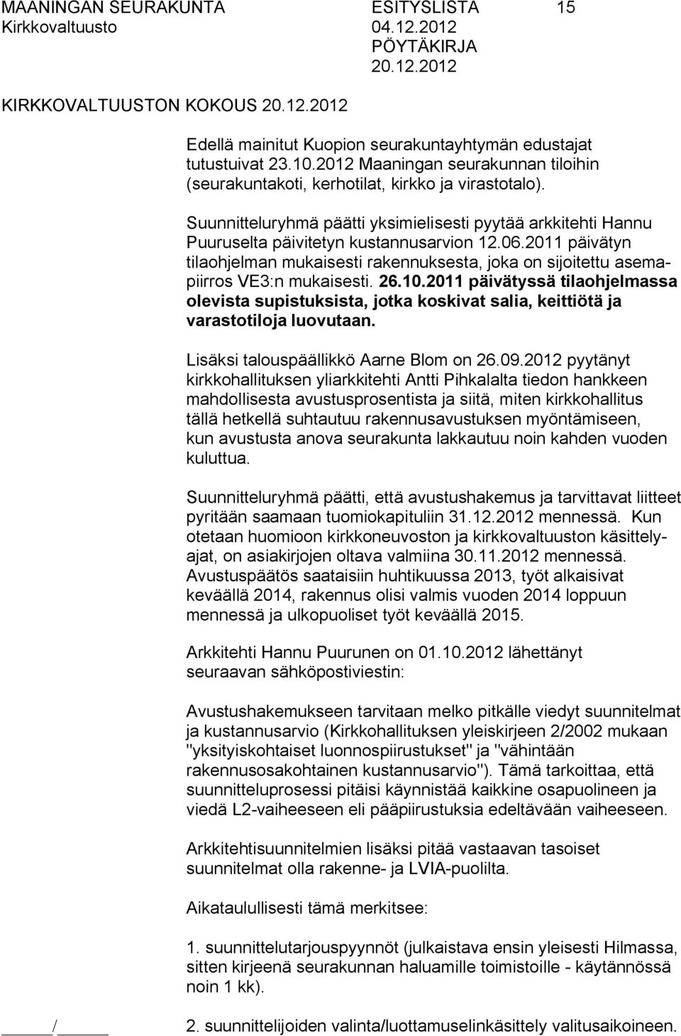 2011 päivätyn tilaohjelman mukaisesti rakennuksesta, joka on sijoitettu asemapiirros VE3:n mukaisesti. 26.10.