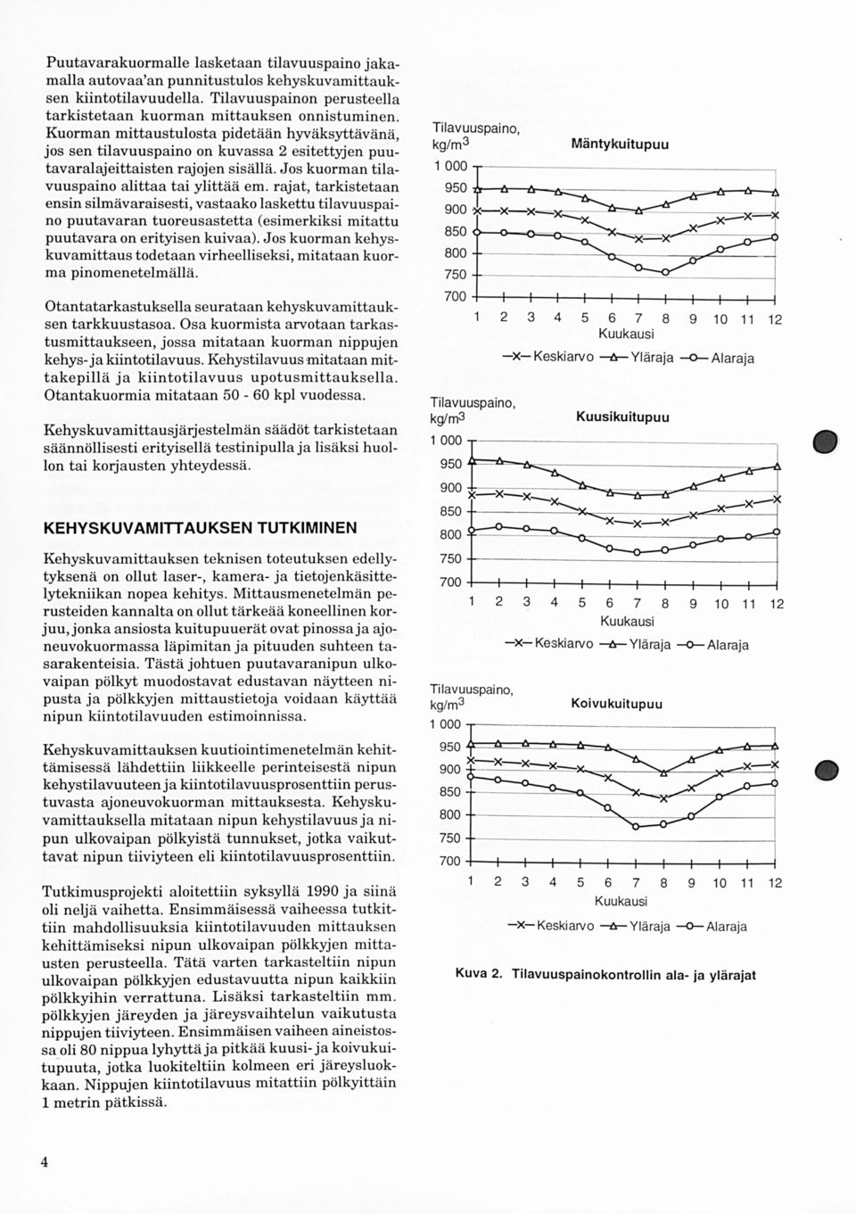 rajat, tarkistetaan ensin silmävaraisesti, vastaako laskettu tilavuuspaino puutavaran tuoreusastetta (esimerkiksi mitattu puutavara on erityisen kuivaa).