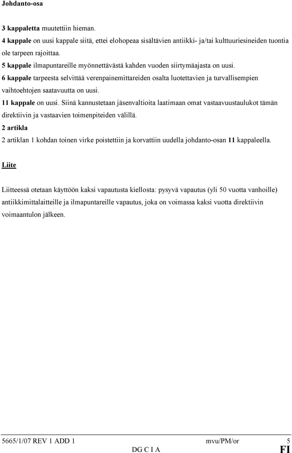 6 kappale tarpeesta selvittää verenpainemittareiden osalta luotettavien ja turvallisempien vaihtoehtojen saatavuutta on uusi. 11 kappale on uusi.