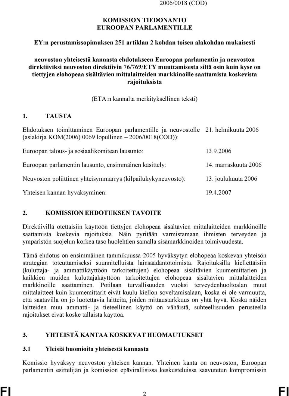TAUSTA (ETA:n kannalta merkityksellinen teksti) Ehdotuksen toimittaminen Euroopan parlamentille ja neuvostolle (asiakirja KOM(2006) 0069 lopullinen 2006/0018(COD)): 21.