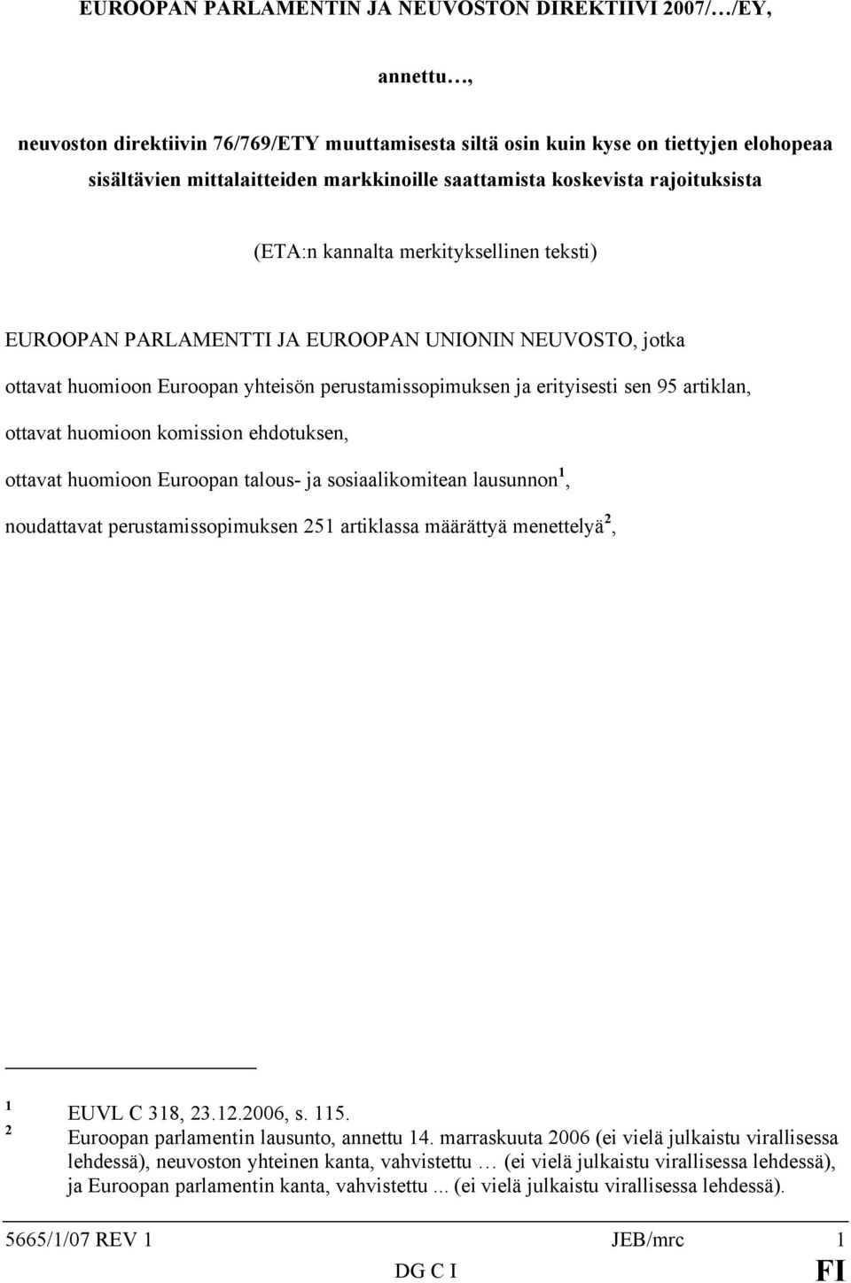 erityisesti sen 95 artiklan, ottavat huomioon komission ehdotuksen, ottavat huomioon Euroopan talous- ja sosiaalikomitean lausunnon 1, noudattavat perustamissopimuksen 251 artiklassa määrättyä