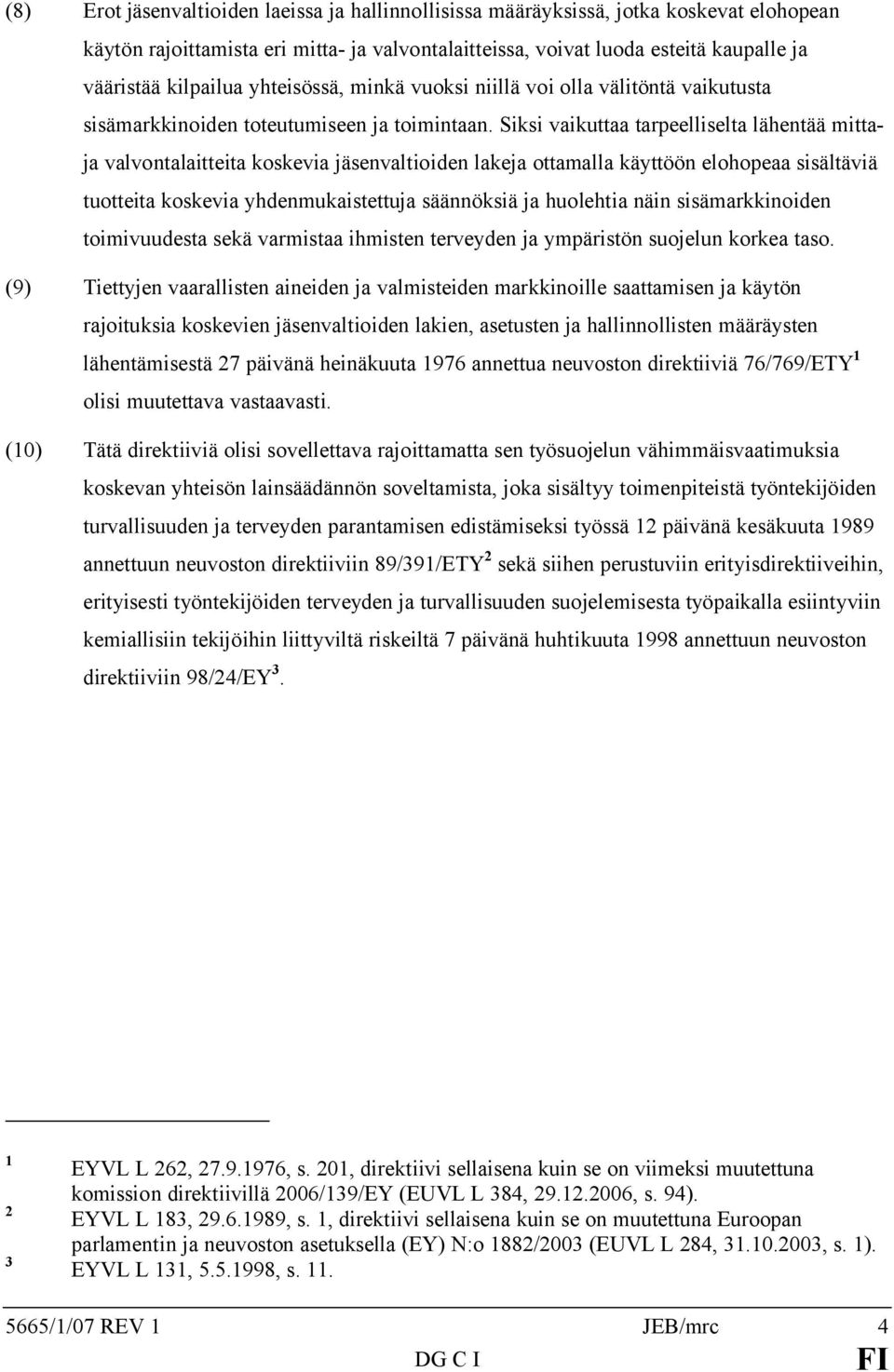 Siksi vaikuttaa tarpeelliselta lähentää mittaja valvontalaitteita koskevia jäsenvaltioiden lakeja ottamalla käyttöön elohopeaa sisältäviä tuotteita koskevia yhdenmukaistettuja säännöksiä ja huolehtia