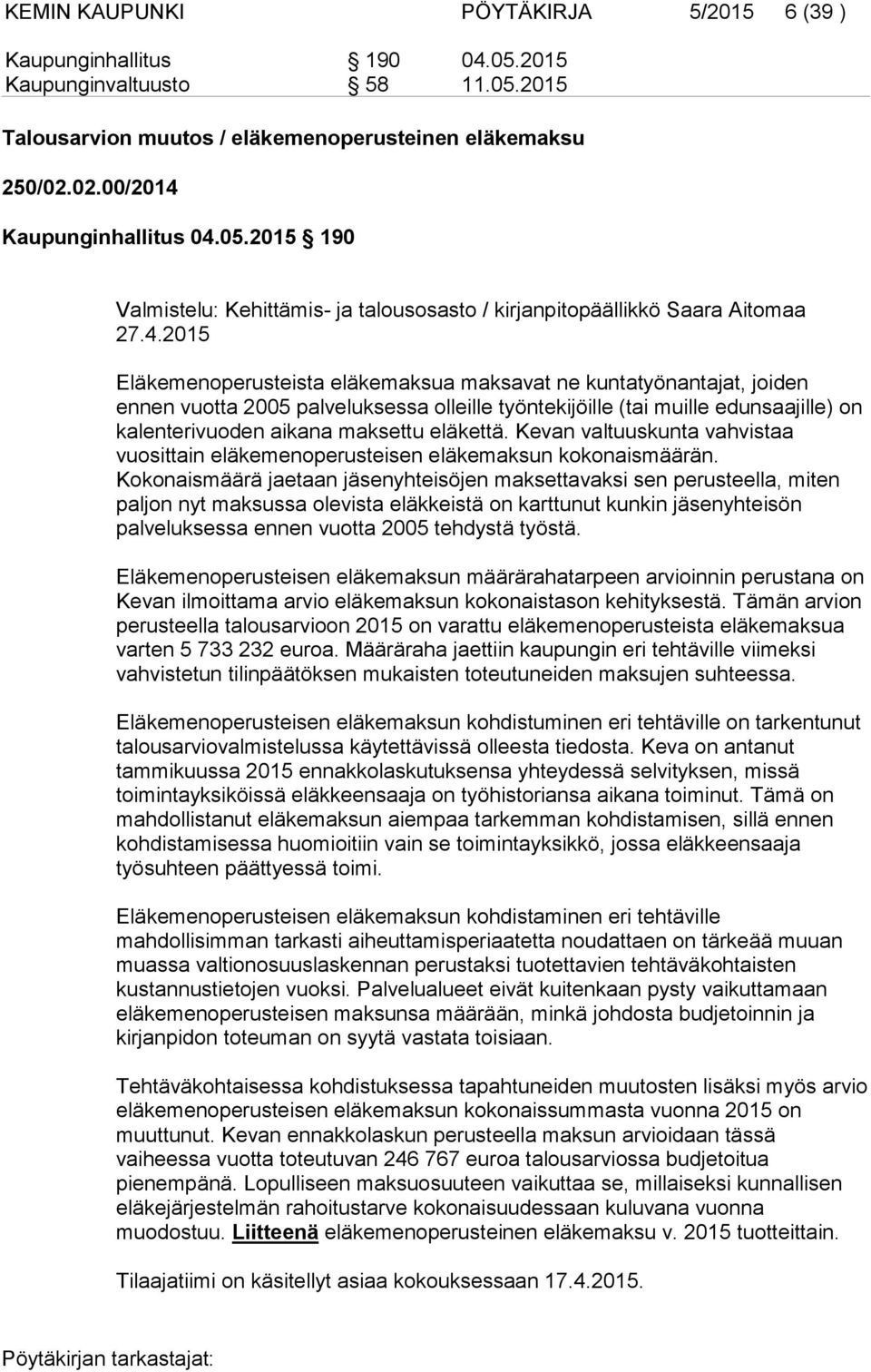 2015 Eläkemenoperusteista eläkemaksua maksavat ne kuntatyönantajat, joiden ennen vuotta 2005 palveluksessa olleille työntekijöille (tai muille edunsaajille) on kalenterivuoden aikana maksettu