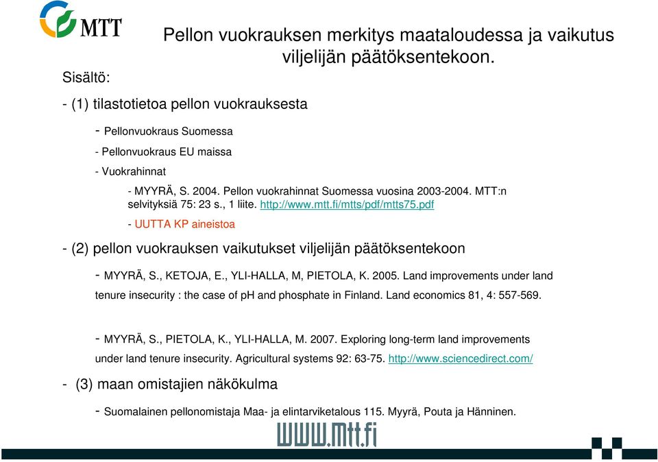 MTT:n selvityksiä 75: 23 s., 1 liite. http://www.mtt.fi/mtts/pdf/mtts75.pdf - UUTTA KP aineistoa - (2) pellon vuokrauksen vaikutukset viljelijän päätöksentekoon - MYYRÄ, S., KETOJA, E.