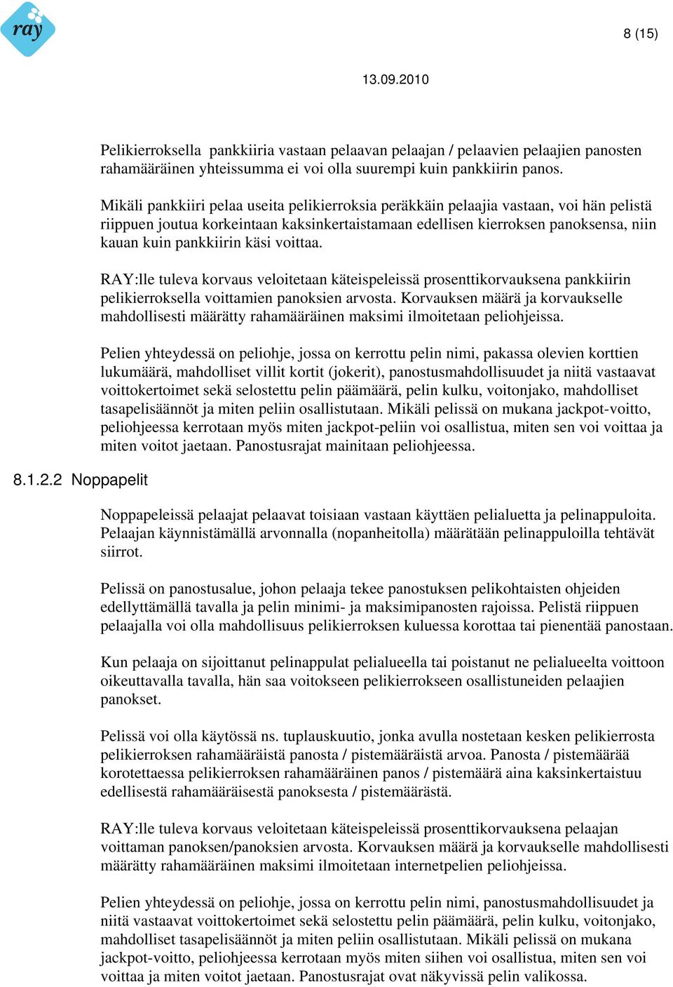 käsi voittaa. RAY:lle tuleva korvaus veloitetaan käteispeleissä prosenttikorvauksena pankkiirin pelikierroksella voittamien panoksien arvosta.