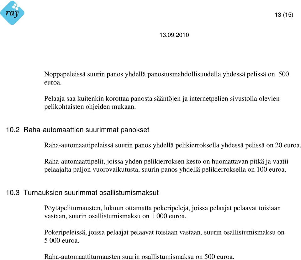 2 Raha-automaattien suurimmat panokset Raha-automaattipeleissä suurin panos yhdellä pelikierroksella yhdessä pelissä on 20 euroa.