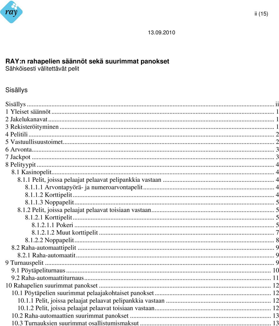 .. 4 8.1.1.2 Korttipelit... 4 8.1.1.3 Noppapelit... 5 8.1.2 Pelit, joissa pelaajat pelaavat toisiaan vastaan... 5 8.1.2.1 Korttipelit... 5 8.1.2.1.1 Pokeri... 5 8.1.2.1.2 Muut korttipelit... 7 8.1.2.2 Noppapelit.