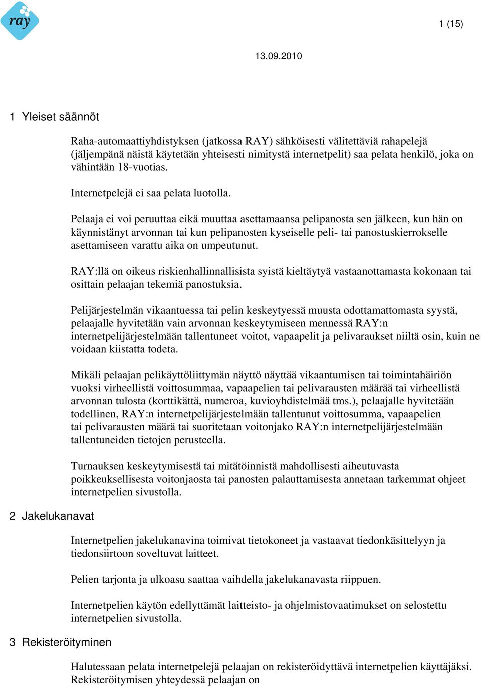 Pelaaja ei voi peruuttaa eikä muuttaa asettamaansa pelipanosta sen jälkeen, kun hän on käynnistänyt arvonnan tai kun pelipanosten kyseiselle peli- tai panostuskierrokselle asettamiseen varattu aika