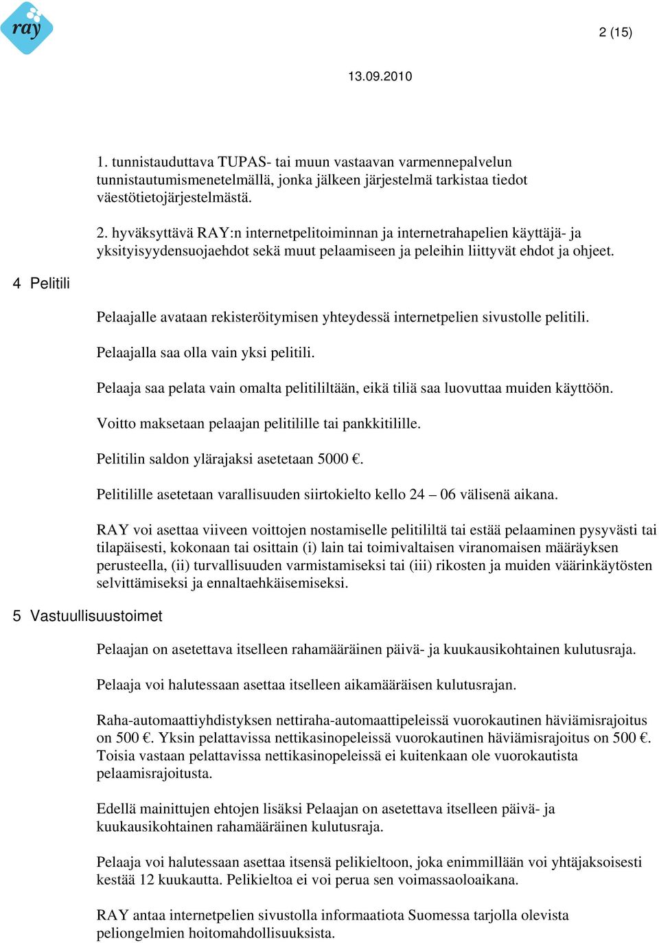 4 Pelitili 5 Vastuullisuustoimet Pelaajalle avataan rekisteröitymisen yhteydessä internetpelien sivustolle pelitili. Pelaajalla saa olla vain yksi pelitili.