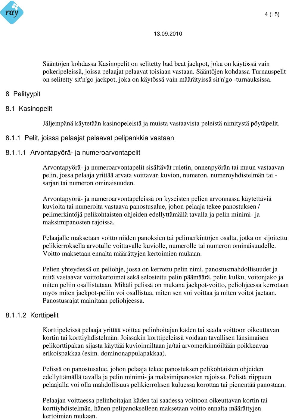 1 Kasinopelit Jäljempänä käytetään kasinopeleistä ja muista vastaavista peleistä nimitystä pöytäpelit. 8.1.1 Pelit, joissa pelaajat pelaavat pelipankkia vastaan 8.1.1.1 Arvontapyörä- ja numeroarvontapelit 8.