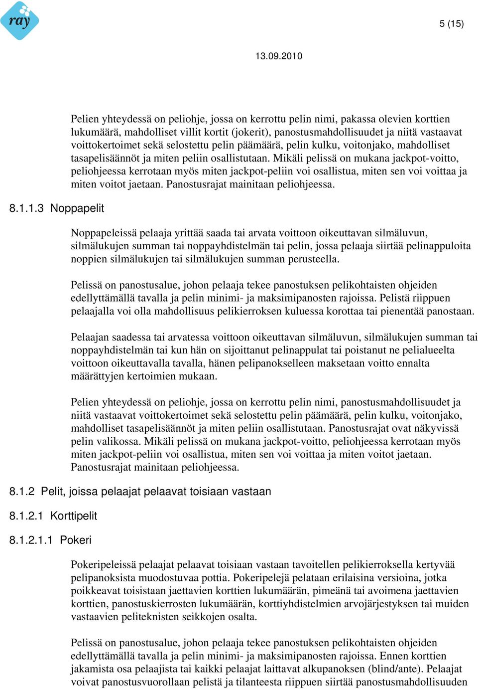 Mikäli pelissä on mukana jackpot-voitto, peliohjeessa kerrotaan myös miten jackpot-peliin voi osallistua, miten sen voi voittaa ja miten voitot jaetaan. Panostusrajat mainitaan peliohjeessa.