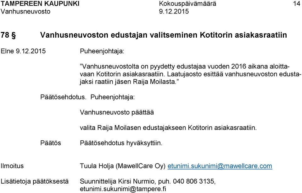 Laatujaosto esittää vanhusneuvoston edustajaksi raatiin jäsen Raija Moilasta. ehdotus.