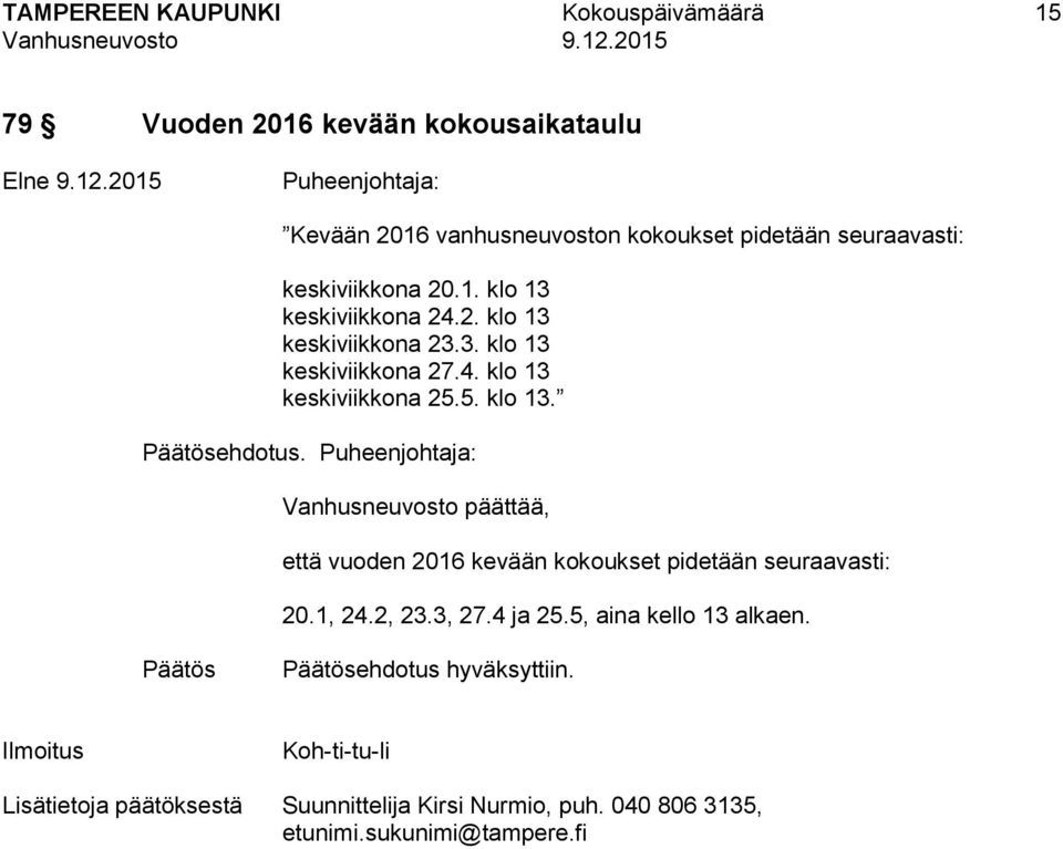 4. klo 13 keskiviikkona 25.5. klo 13. ehdotus., että vuoden 2016 kevään kokoukset pidetään seuraavasti: 20.
