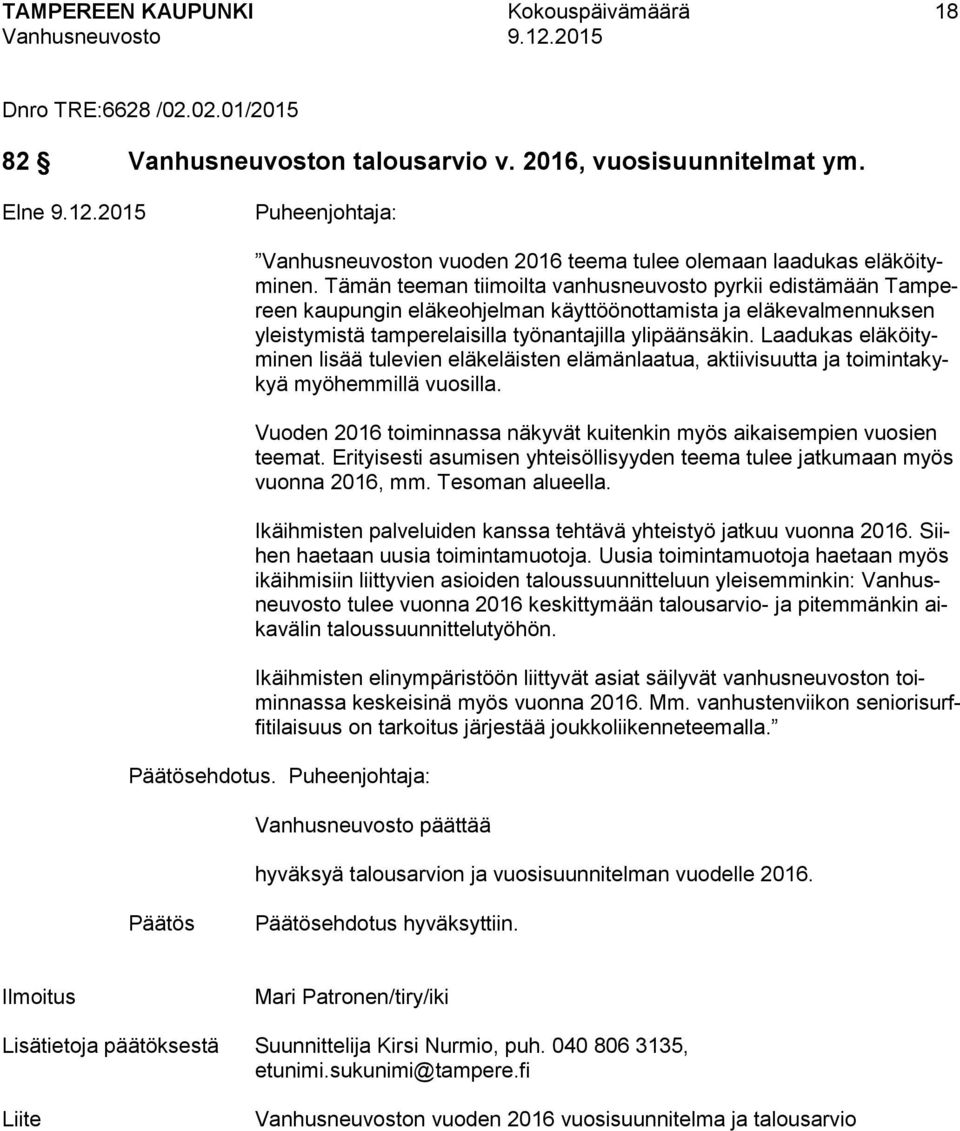 Tämän teeman tiimoilta vanhusneuvosto pyrkii edistämään Tampereen kaupungin eläkeohjelman käyttöönottamista ja eläkevalmennuksen yleistymistä tamperelaisilla työnantajilla ylipäänsäkin.
