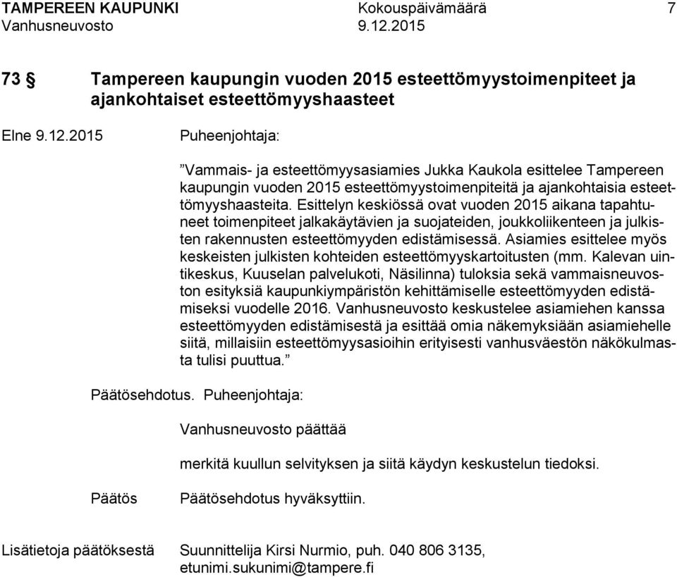 Esittelyn keskiössä ovat vuoden 2015 aikana tapahtuneet toimenpiteet jalkakäytävien ja suojateiden, joukkoliikenteen ja julkisten rakennusten esteettömyyden edistämisessä.