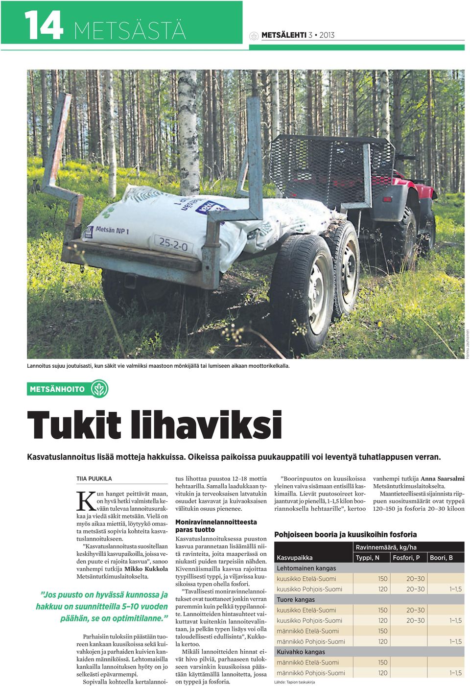 TIIA PUUKILA Kun hanget peittävät maan, on hyvä hetki valmistella kevään tulevaa lannoitusurakkaa ja viedä säkit metsään.