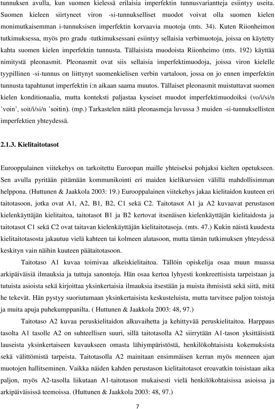 Kuten Riionheimon tutkimuksessa, myös pro gradu -tutkimuksessani esiintyy sellaisia verbimuotoja, joissa on käytetty kahta suomen kielen imperfektin tunnusta. Tällaisista muodoista Riionheimo (mts.